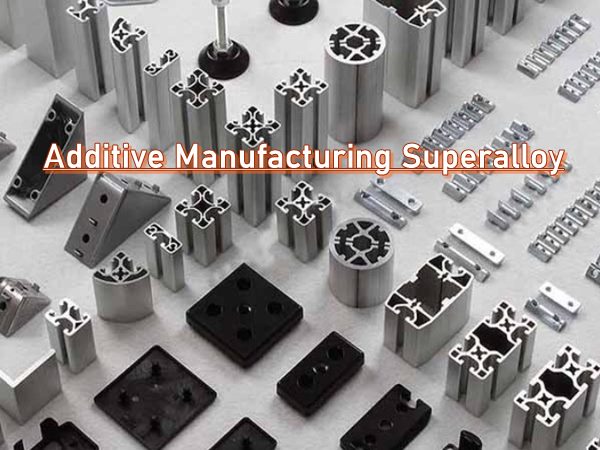 Additive Manufacturing Superalloy - Sự cần thiết của In 3D trong vật liệu hiệu suất cao Additive Manufacturing Superalloy - Sự cần thiết của In 3D trong vật liệu hiệu suất cao